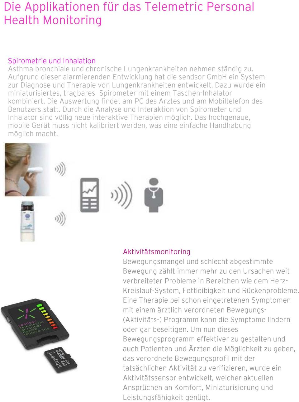 Dazu wurde ein miniaturisiertes, tragbares Spirometer mit einem Taschen-Inhalator kombiniert. Die Auswertung findet am PC des Arztes und am Mobiltelefon des Benutzers statt.