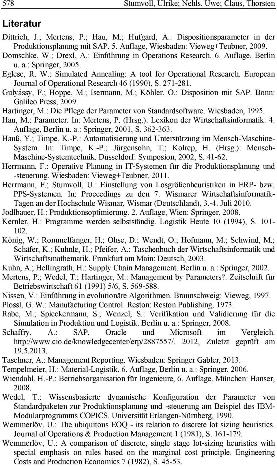 European Journal of Operational Research 46 (1990), S. 271-281. Gulyássy, F.; Hoppe, M.; Isermann, M.; Köhler, O.: Disposition mit SAP. Bonn: Galileo Press, 2009. Hartinger, M.