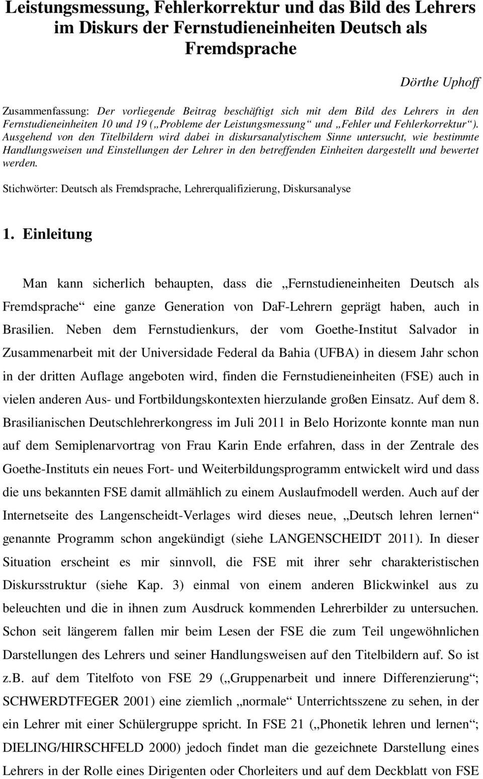 Ausgehend von den Titelbildern wird dabei in diskursanalytischem Sinne untersucht, wie bestimmte Handlungsweisen und Einstellungen der Lehrer in den betreffenden Einheiten dargestellt und bewertet