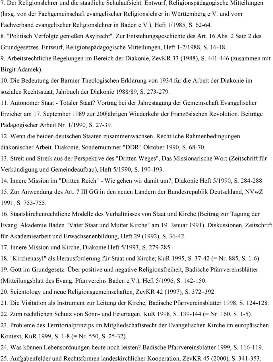 Entwurf, Religionspädagogische Mitteilungen, Heft 1-2/1988, S. 16-18. 9. Arbeitsrechtliche Regelungen im Bereich der Diakonie, ZevKR 33 (1988), S. 441-446 (zusammen mit Birgit Adamek). 10.