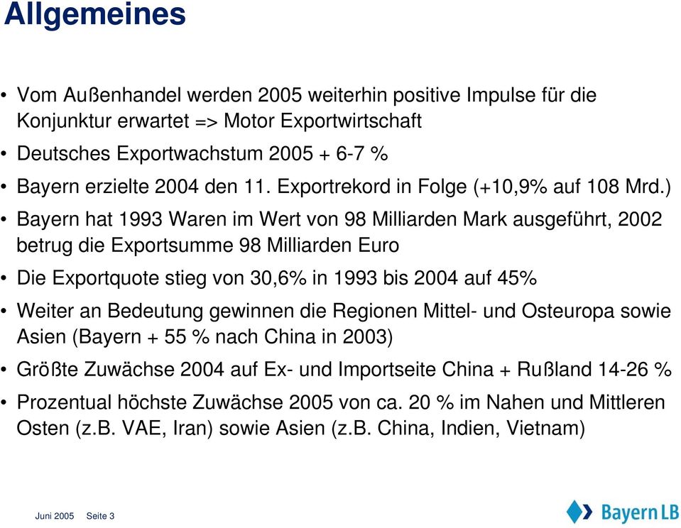) Bayern hat 1993 Waren im Wert von 98 Milliarden Mark ausgeführt, 2002 betrug die Exportsumme 98 Milliarden Euro Die Exportquote stieg von 30,6% in 1993 bis 2004 auf 45% Weiter an