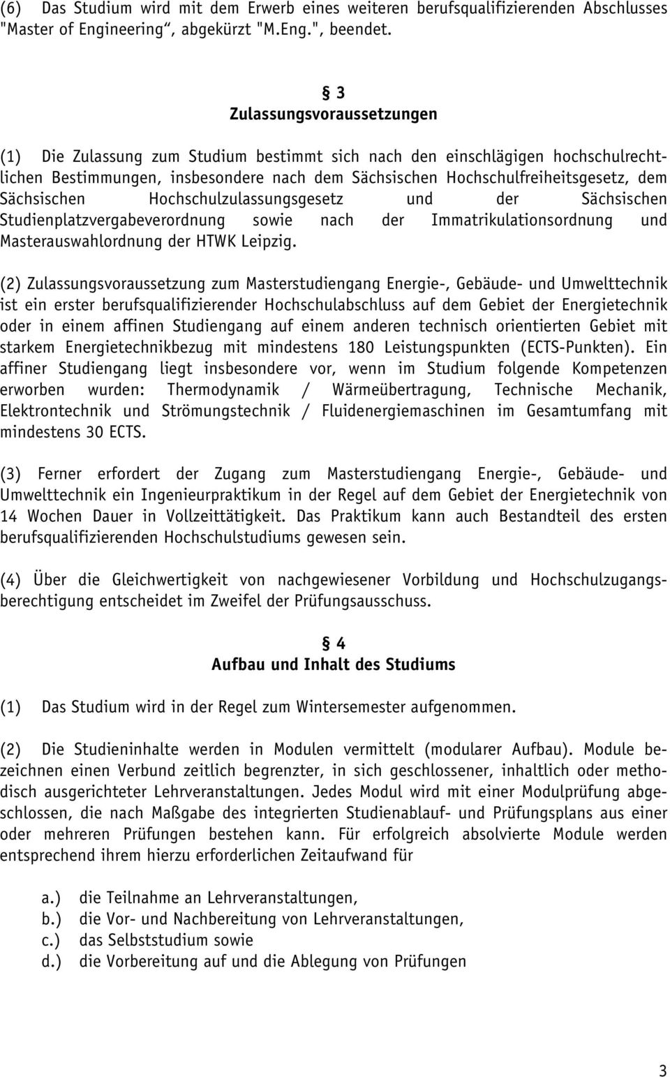 Sächsischen Hochschulzulassungsgesetz und der Sächsischen Studienplatzvergabeverordnung sowie nach der Immatrikulationsordnung und Masterauswahlordnung der HTWK Leipzig.
