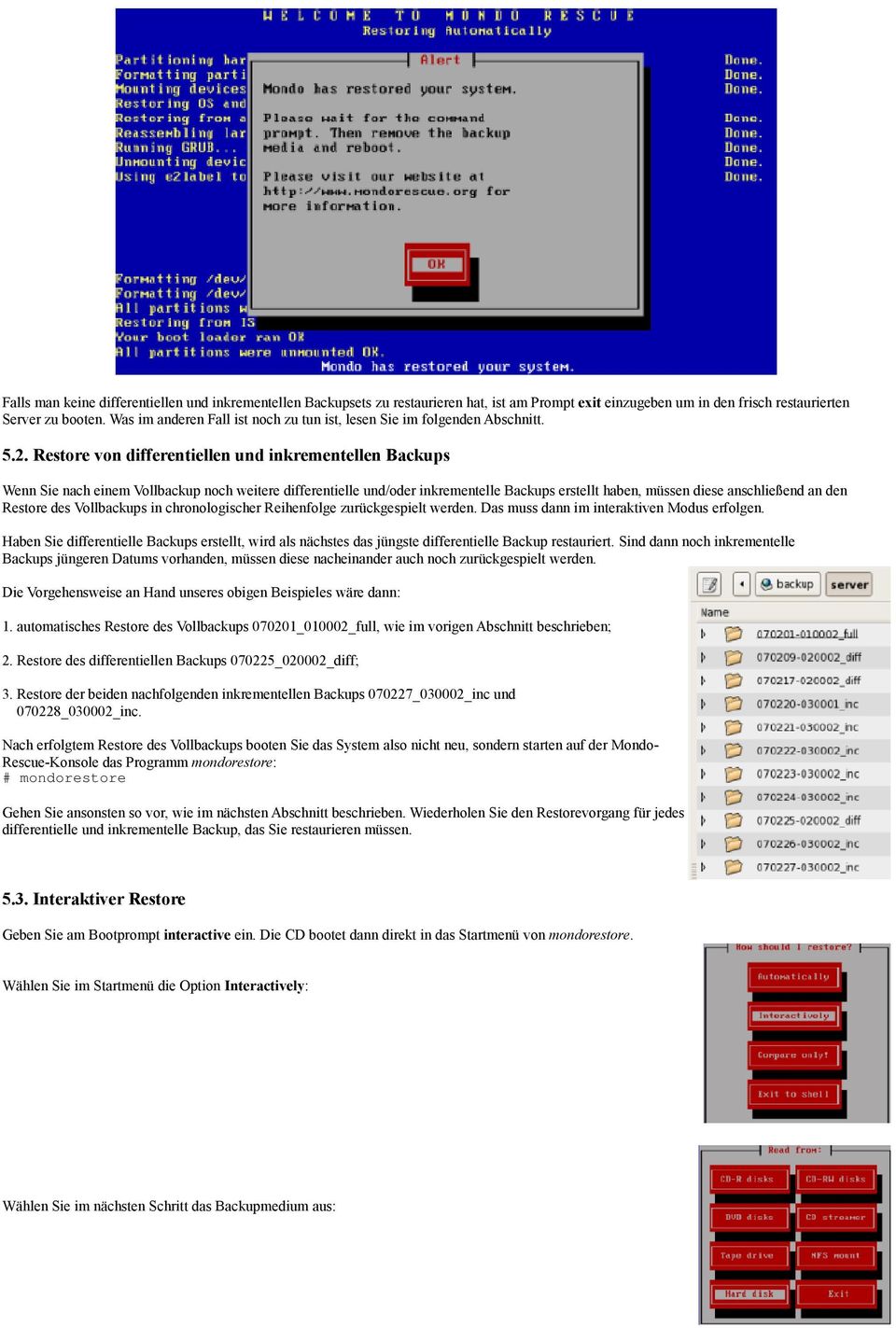 Restore von differentiellen und inkrementellen Backups Wenn Sie nach einem Vollbackup noch weitere differentielle und/oder inkrementelle Backups erstellt haben, müssen diese anschließend an den