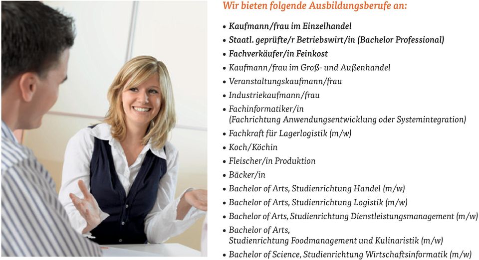 Fachinformatiker/in (Fachrichtung Anwendungsentwicklung oder Systemintegration) Fachkraft für Lagerlogistik (m/w) Koch/Köchin Fleischer/in Produktion Bäcker/in Bachelor of