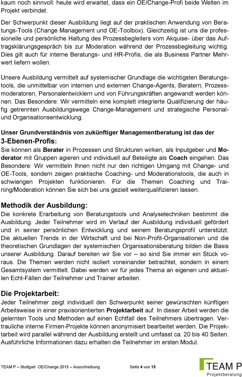 Gleichzeitig ist uns die professionelle und persönliche Haltung des Prozessbegleiters vom Akquise- über das Auftragsklärungsgespräch bis zur Moderation während der Prozessbegleitung wichtig.