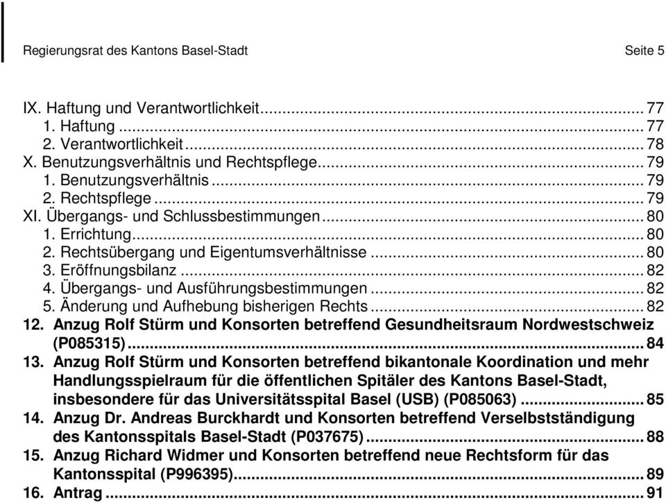 Übergangs- und Ausführungsbestimmungen... 82 5. Änderung und Aufhebung bisherigen Rechts... 82 12. Anzug Rolf Stürm und Konsorten betreffend Gesundheitsraum Nordwestschweiz (P085315)... 84 13.