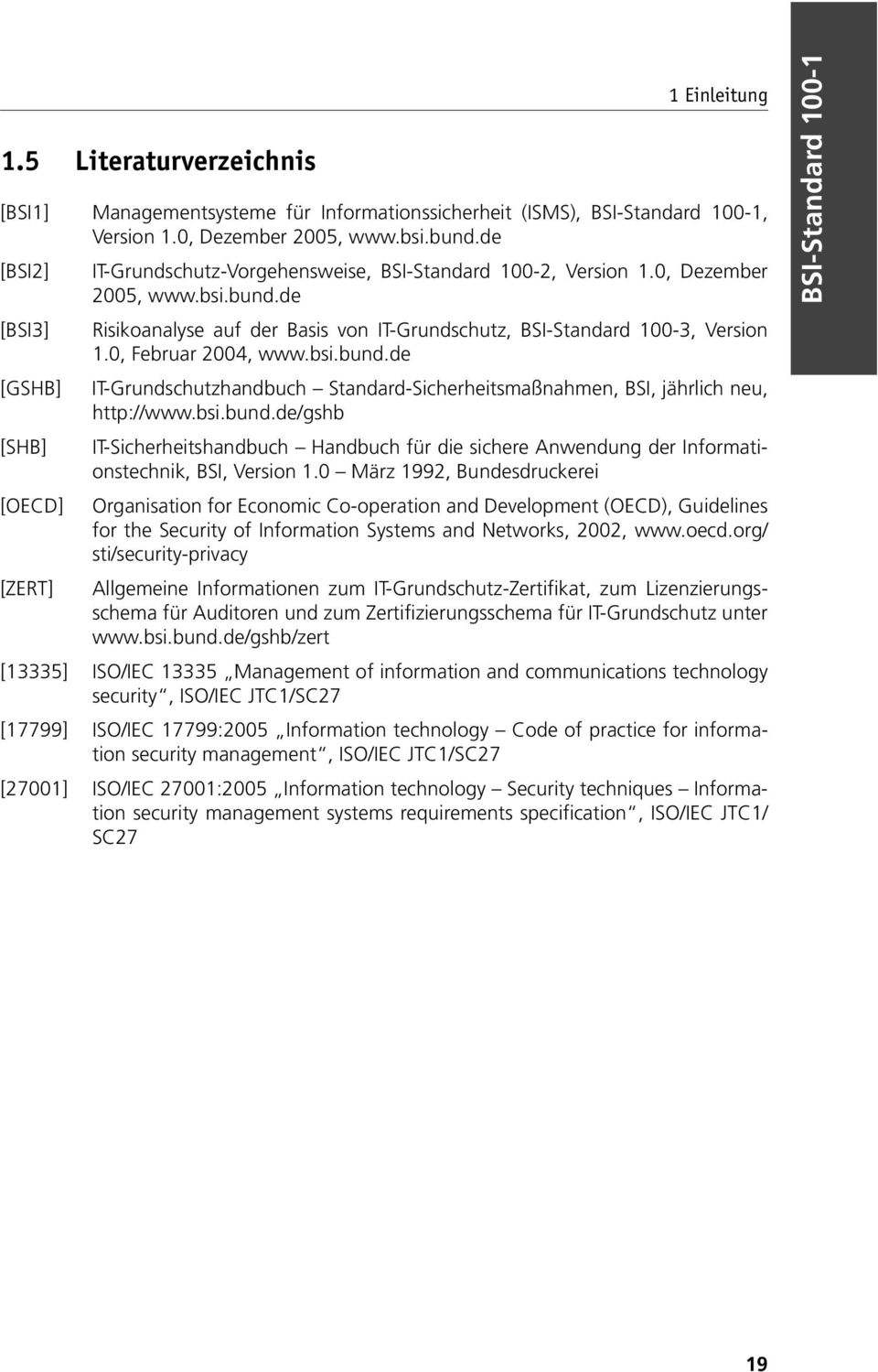 de Risikoanalyse auf der Basis von IT-Grundschutz, BSI-Standard 100-3, Version 1.0, Februar 2004, www.bsi.bund.de IT-Grundschutzhandbuch Standard-Sicherheitsmaßnahmen, BSI, jährlich neu, http://www.