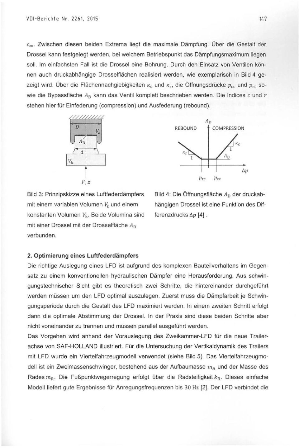 Durch den Einsatz von Ventilen können auch druckabhängige Drosselflächen rea lisiert werden, wie exemplarisch in Bild 4 gezeigt wird. Über die Flächennachg iebigkeiten K e und Kr.