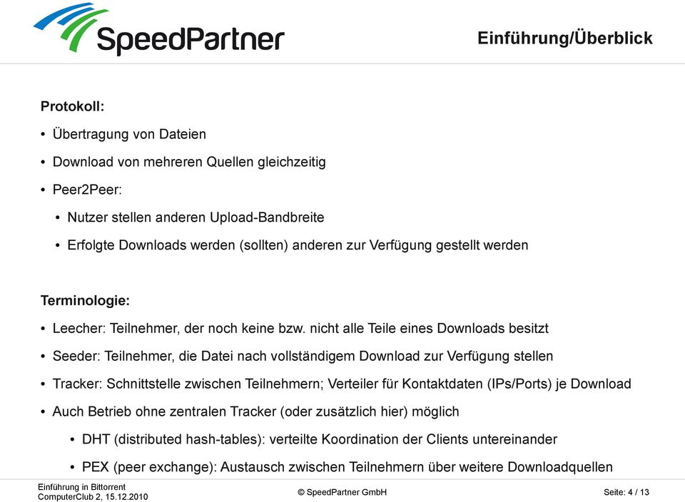 nicht alle Teile eines Downloads besitzt Seeder: Teilnehmer, die Datei nach vollständigem Download zur Verfügung stellen Tracker: Schnittstelle zwischen Teilnehmern; Verteiler für