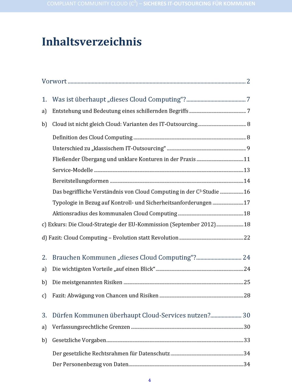 .. 9 Fließender Übergang und unklare Konturen in der Praxis... 11 Service-Modelle... 13 Bereitstellungsformen... 14 Das begriffliche Verständnis von Cloud Computing in der C 3- Studie.