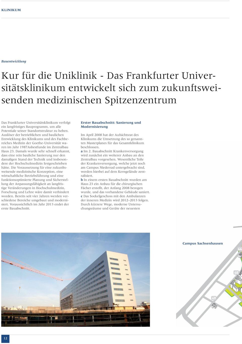 Auslöser der betrieblichen und baulichen Entwicklung des Klinikums und des Fachbereiches Medizin der Goethe-Universität waren im Jahr 1987Asbestfunde im Zentralbau Haus 23.