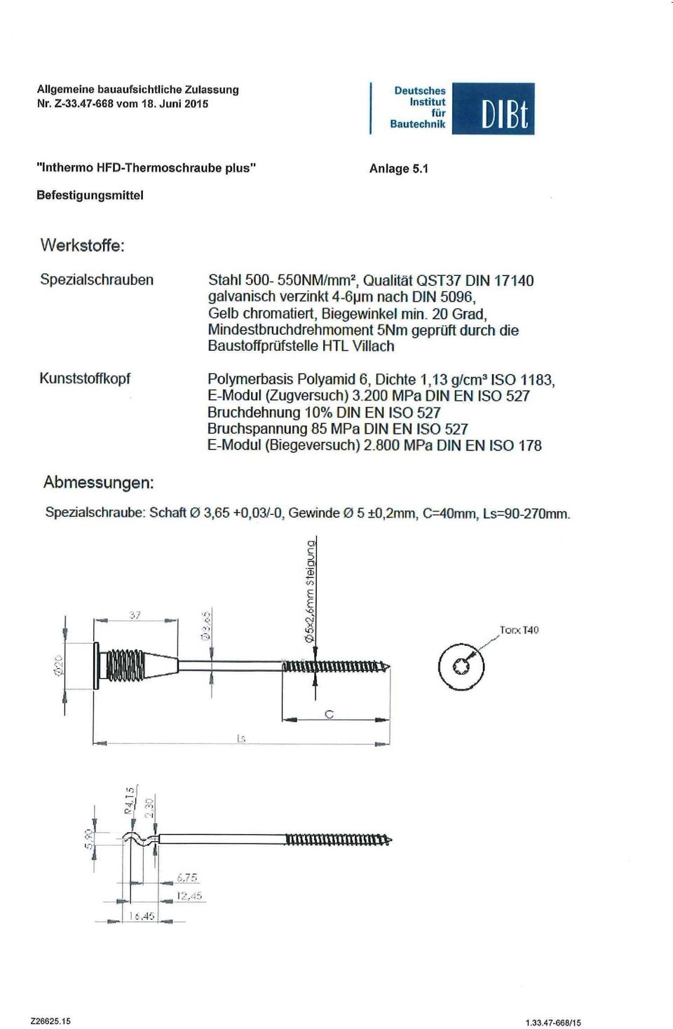 20 Grad, Mindestbruchdrehmoment 5Nm geprüft durch die Baustoffprüfstelie HTL Villach Poiymerbasis Polyamid 6, Dichte 1,13 g/cm3 ISO 1183, E-Modul (Zugversuch) 3.