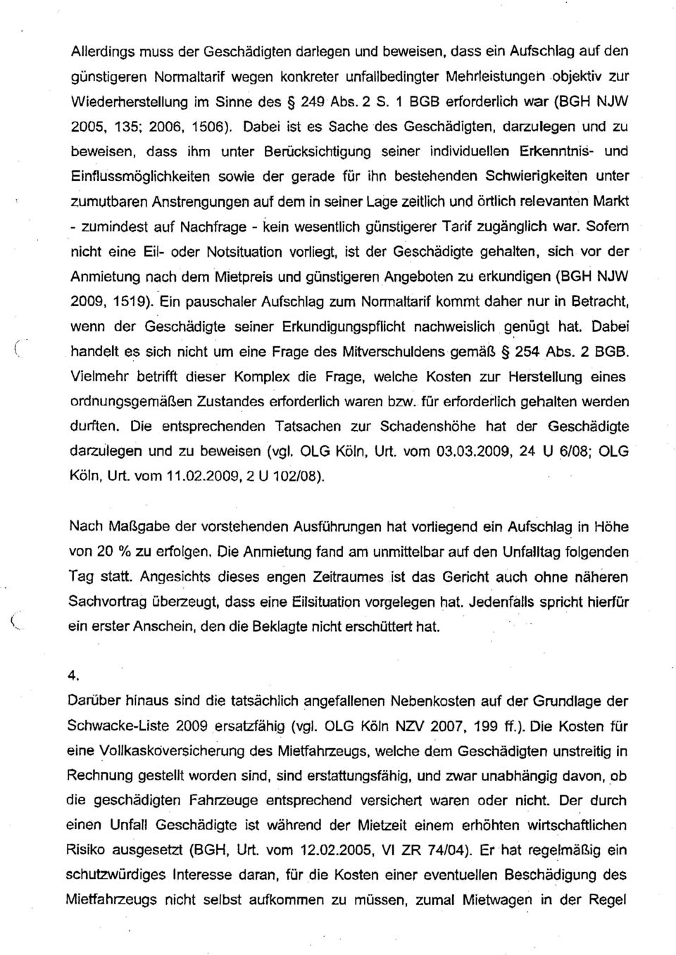 1 BGB erforderlich war (BGH NJW 2005, 135; 2006, 1506), Dabei ist es Sache des Geschädigten, darzulegen und zu beweisen, dass ihm unter Berucksichtigung seiner individuellen Erkenntnis- und