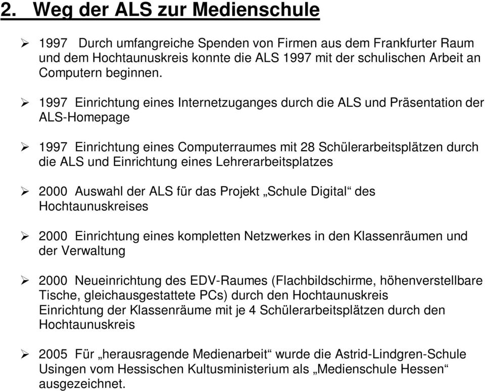 Lehrerarbeitsplatzes 2000 Auswahl der ALS für das Projekt Schule Digital des Hochtaunuskreises 2000 Einrichtung eines kompletten Netzwerkes in den Klassenräumen und der Verwaltung 2000 Neueinrichtung