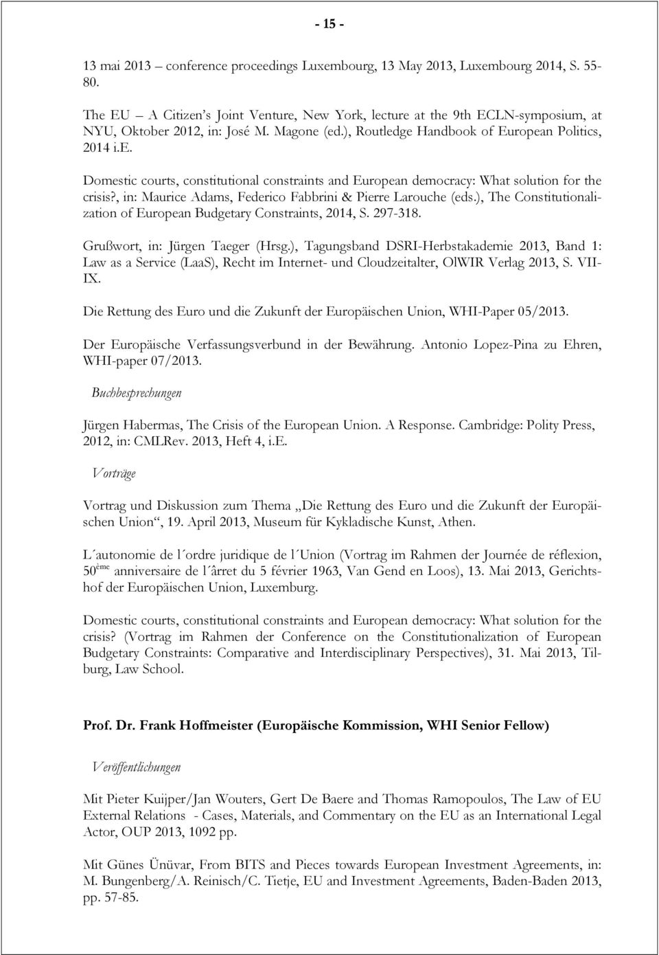 , in: Maurice Adams, Federico Fabbrini & Pierre Larouche (eds.), The Constitutionalization of European Budgetary Constraints, 2014, S. 297-318. Grußwort, in: Jürgen Taeger (Hrsg.