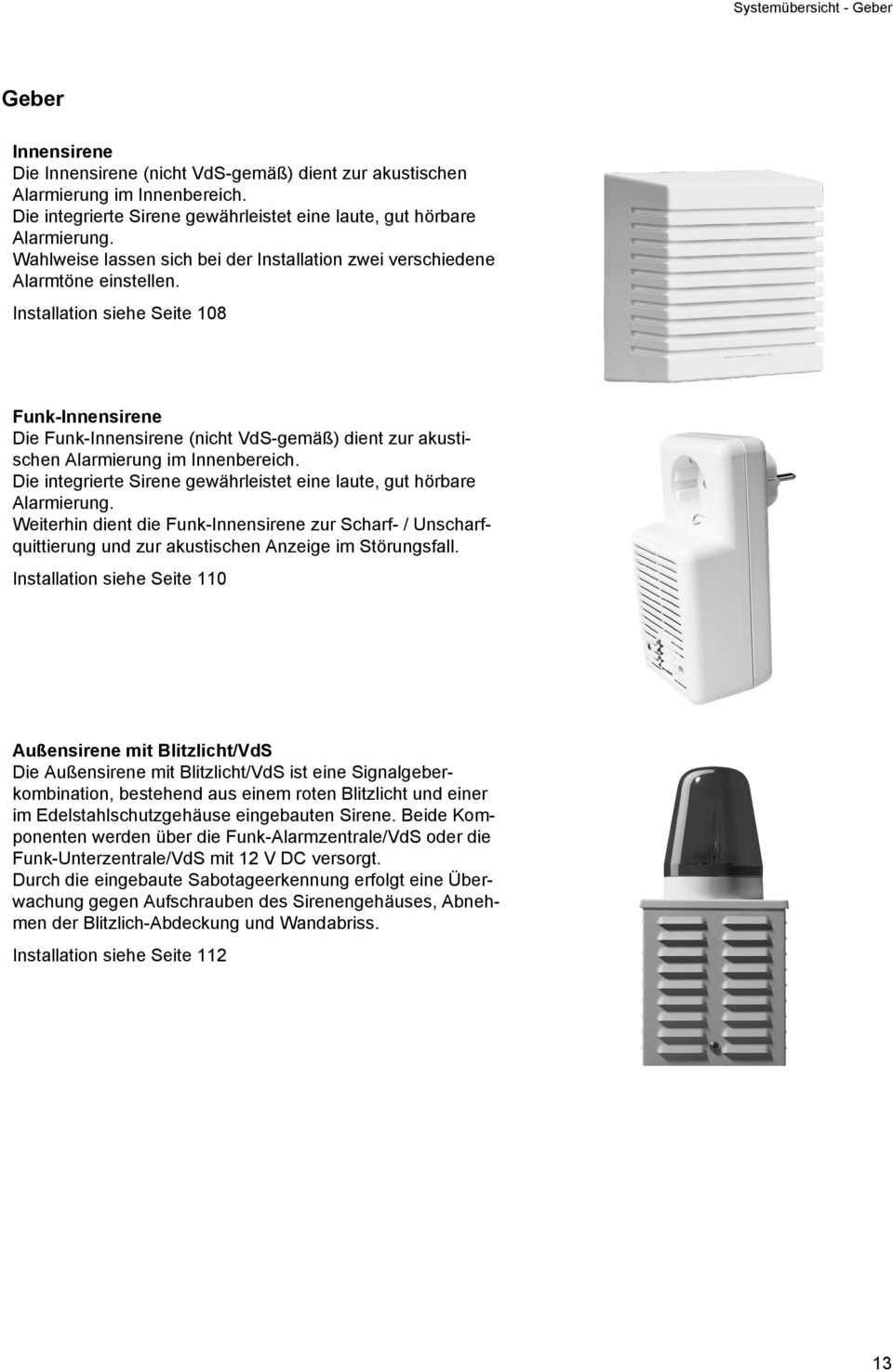 Installation siehe Seite 108 Funk-Innensirene Die Funk-Innensirene (nicht VdS-gemäß) dient zur akustischen Alarmierung im Innenbereich.