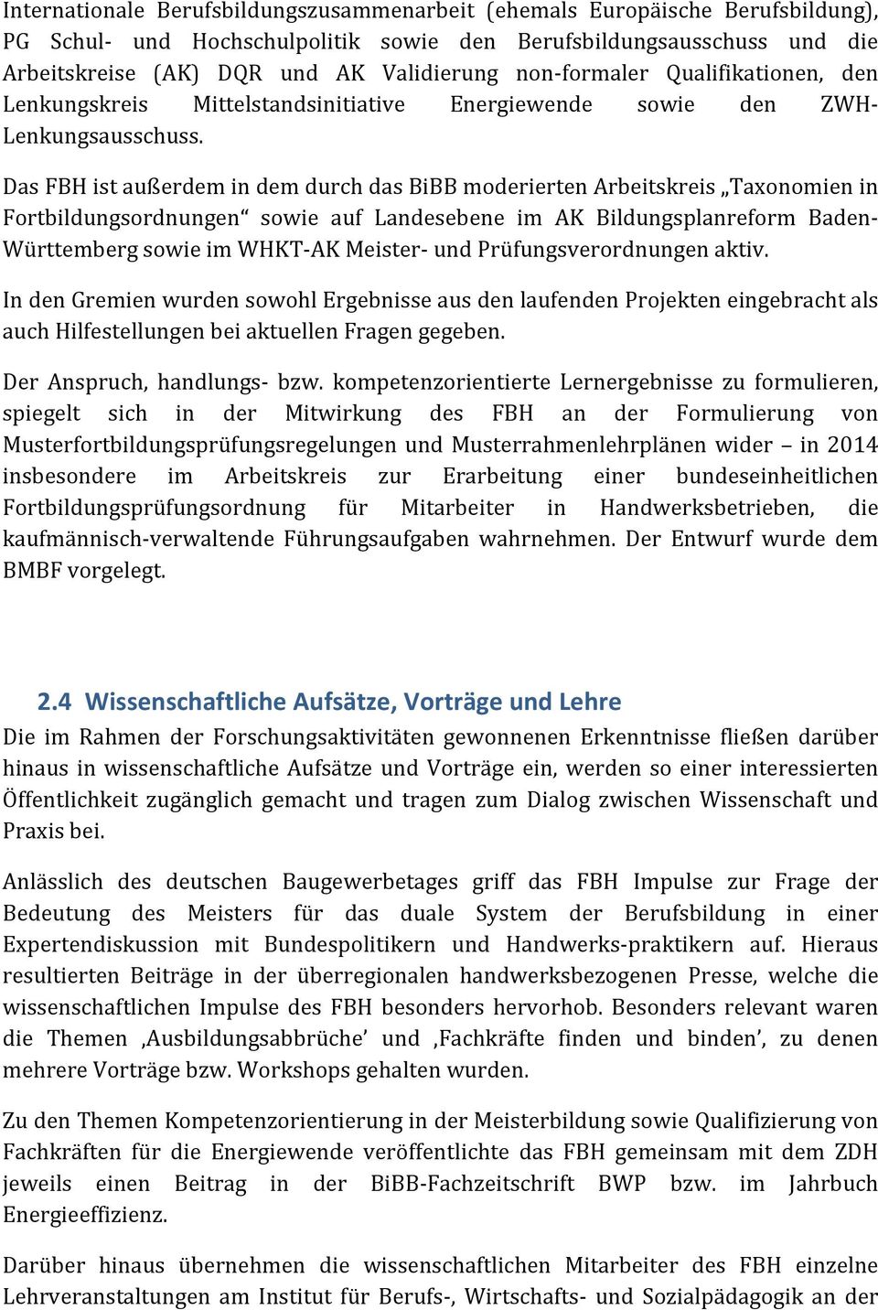 Das FBH ist außerdem in dem durch das BiBB moderierten Arbeitskreis Taxonomien in Fortbildungsordnungen sowie auf Landesebene im AK Bildungsplanreform Baden- Württemberg sowie im WHKT- AK Meister-