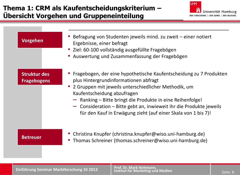 hypothetische Kaufentscheidung zu 7 Produkten plus Hintergrundinformationen abfragt 2 Gruppen mit jeweils unterschiedlicher Methodik, um Kaufentscheidung abzufragen Ranking Bitte bringt die Produkte