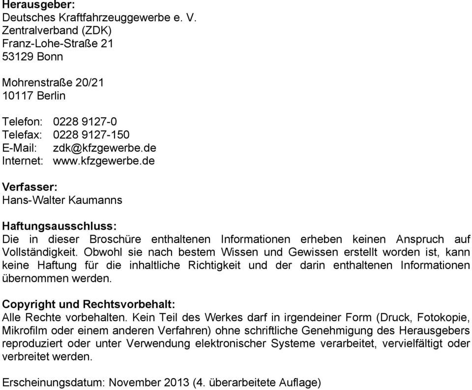 de Internet: www.kfzgewerbe.de Verfasser: Hans-Walter Kaumanns Haftungsausschluss: Die in dieser Broschüre enthaltenen Informationen erheben keinen Anspruch auf Vollständigkeit.
