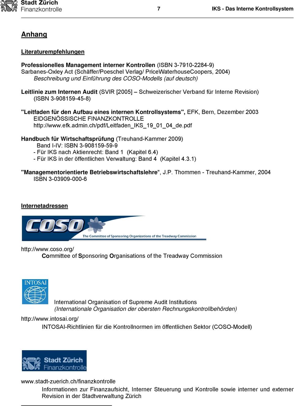 "Leitfaden für den Aufbau eines internen Kontrollsystems", EFK, Bern, Dezember 2003 EIDGENÖSSISCHE FINANZKONTROLLE http://www.efk.admin.ch/pdf/leitfaden_iks_19_01_04_de.