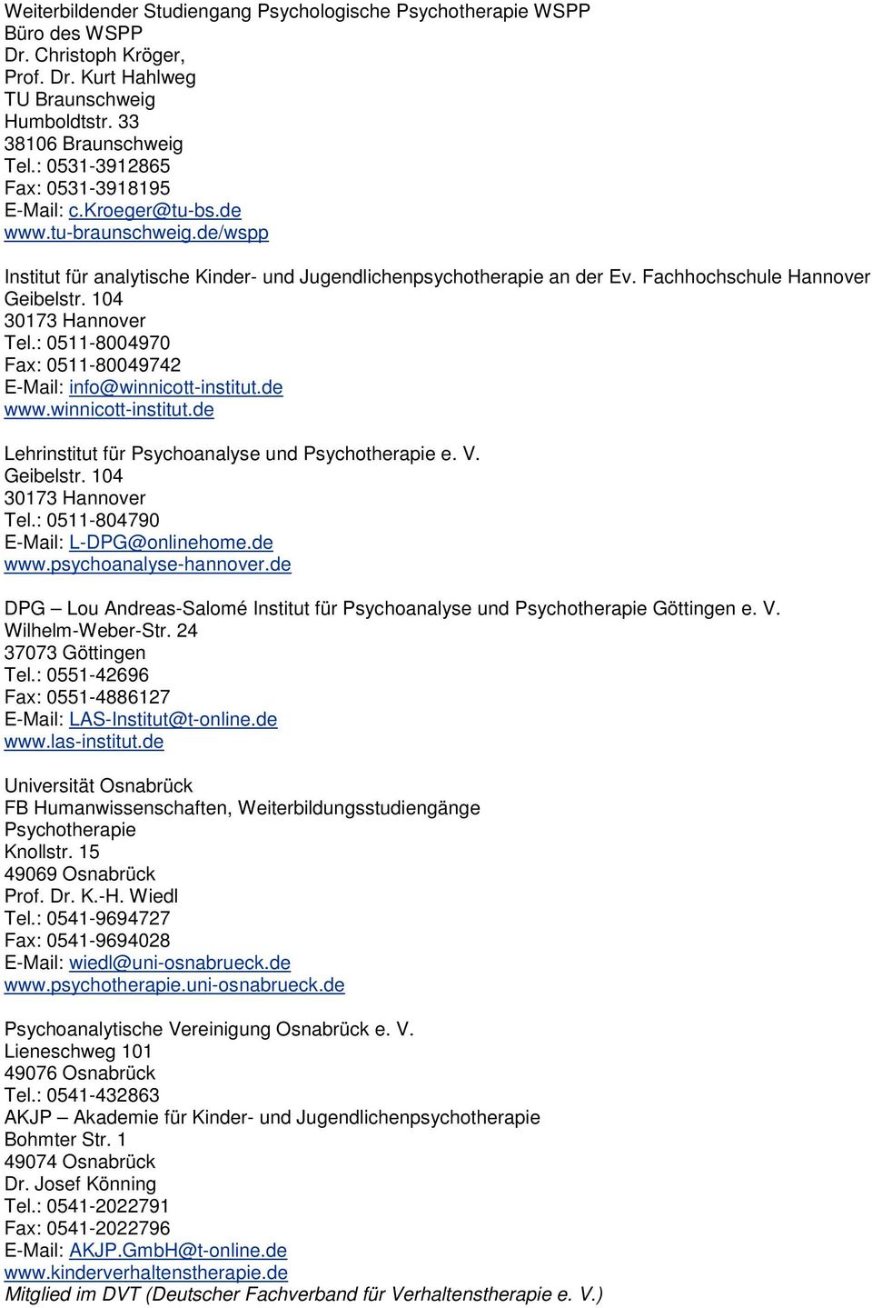 104 30173 Hannover Tel.: 0511-8004970 Fax: 0511-80049742 E-Mail: info@winnicott-institut.de www.winnicott-institut.de Lehrinstitut für Psychoanalyse und Psychotherapie e. V. Geibelstr.