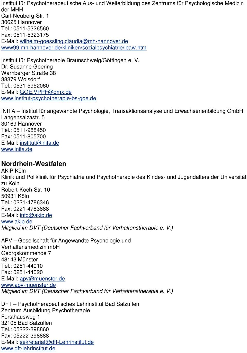 Susanne Goering Warnberger Straße 38 38379 Wolsdorf Tel.: 0531-5952060 E-Mail: GOE.VPPF@gmx.de www.institut-psychotherapie-bs-goe.