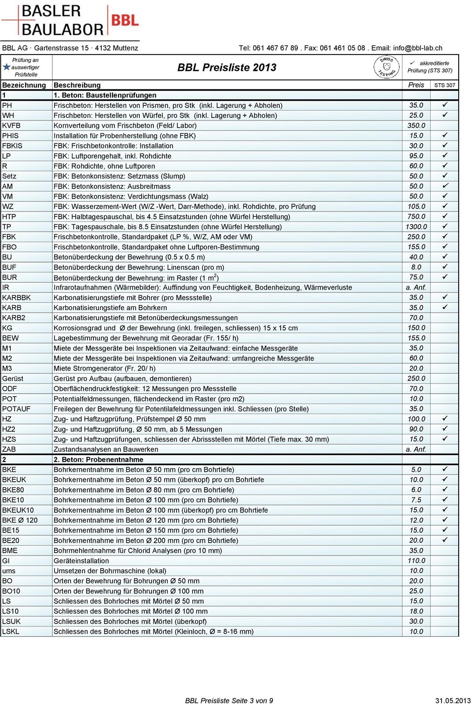 0 WH Frischbeton: Herstellen von Würfel, pro Stk (inkl. Lagerung + Abholen) 25.0 KVFB Kornverteilung vom Frischbeton (Feld/ Labor) 350.0 PHIS Installation für Probenherstellung (ohne FBK) 15.