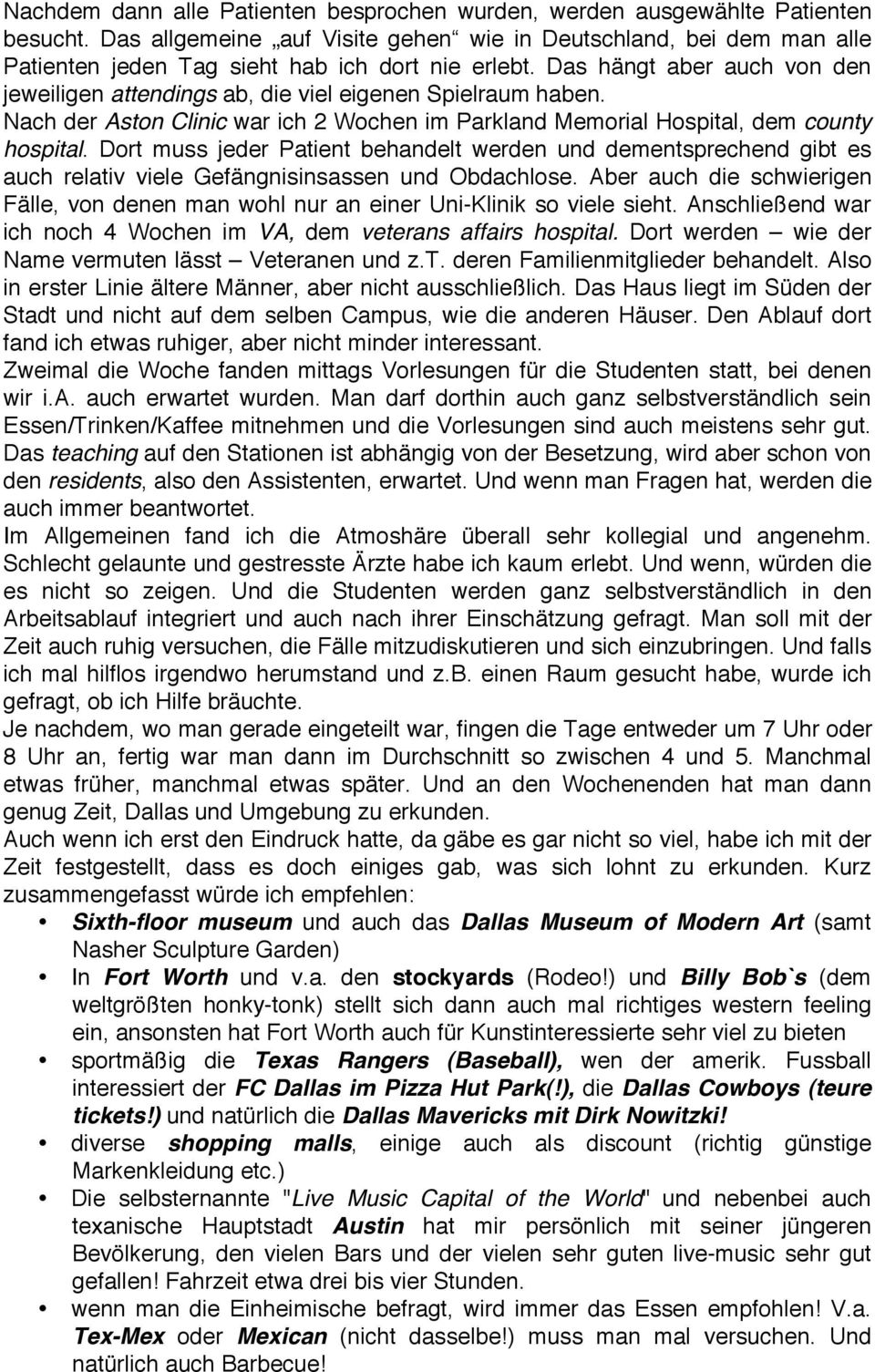 Das hängt aber auch von den jeweiligen attendings ab, die viel eigenen Spielraum haben. Nach der Aston Clinic war ich 2 Wochen im Parkland Memorial Hospital, dem county hospital.