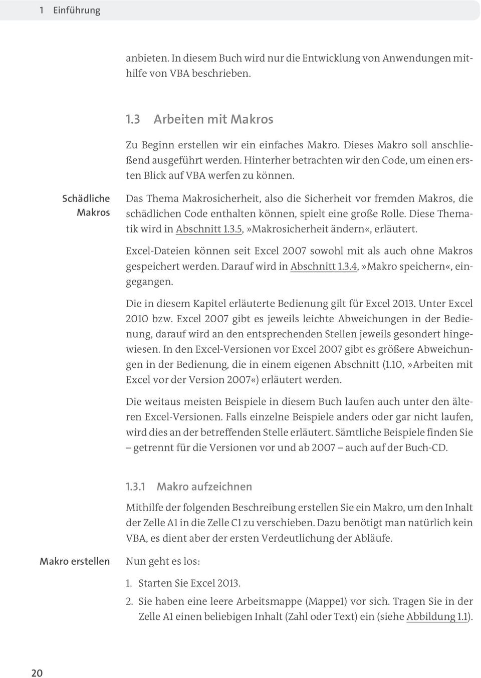 Schädliche Makros Das Thema Makrosicherheit, also die Sicherheit vor fremden Makros, die schädlichen Code enthalten können, spielt eine große Rolle. Diese Thematik wird in Abschnitt 1.3.