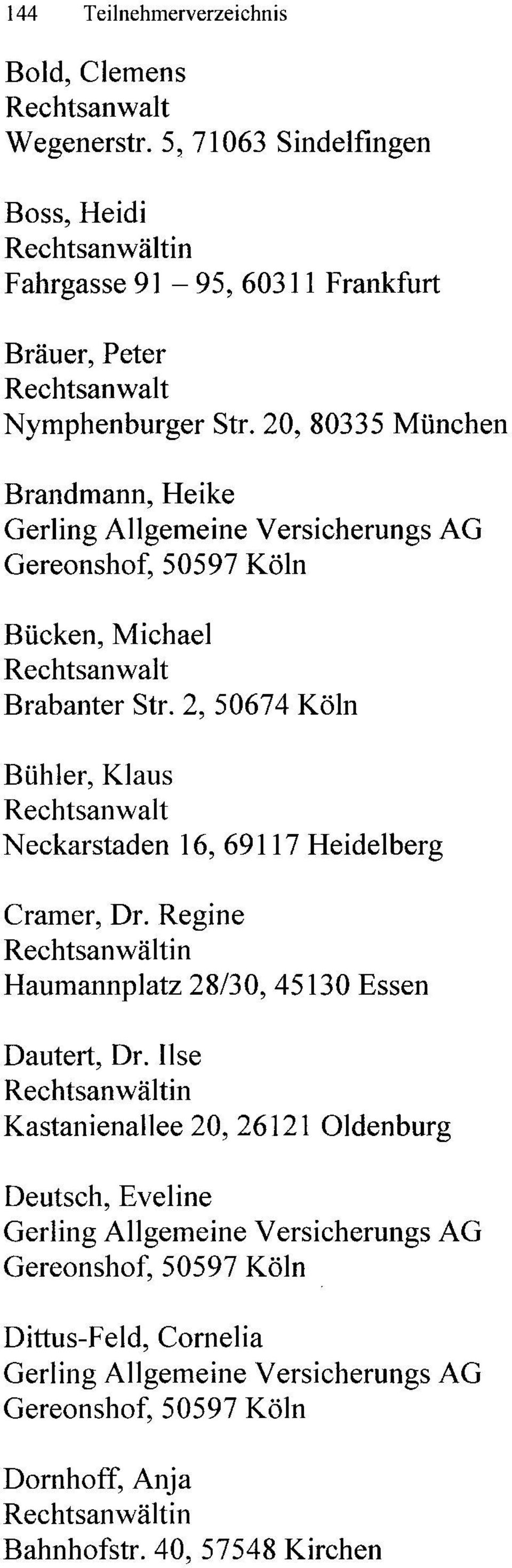 2, 50674 Köln Bühler, Klaus N eckarstaden 16, 69117 Heidelberg Cramer, Dr. Regine Haumannplatz 28/30, 45130 Essen Dautert, Dr.