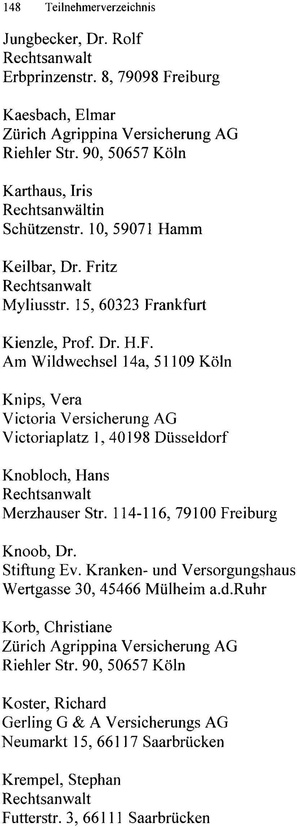 itz Myliusstr. 15,60323 Frankfurt Kienzle, Prof. Dr. H.F. Am Wildwechsel 14a, 51109 Köln Knips, Vera Victoria Versicherung AG V ictoriaplatz 1, 40198 Düsseldorf Knoblüch, Hans Merzhauser Str.
