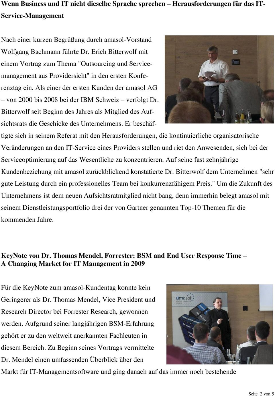 Als einer der ersten Kunden der amasol AG von 2000 bis 2008 bei der IBM Schweiz verfolgt Dr. Bitterwolf seit Beginn des Jahres als Mitglied des Aufsichtsrats die Geschicke des Unternehmens.
