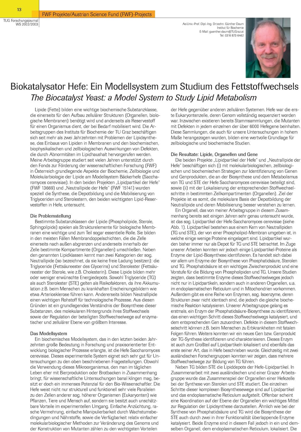 biochemische Substanzklasse, die einerseits für den Aufbau zellulärer Strukturen (Organellen, biologische Membranen) benötigt wird und anderseits als Reservestoff für einen Organismus dient, der bei