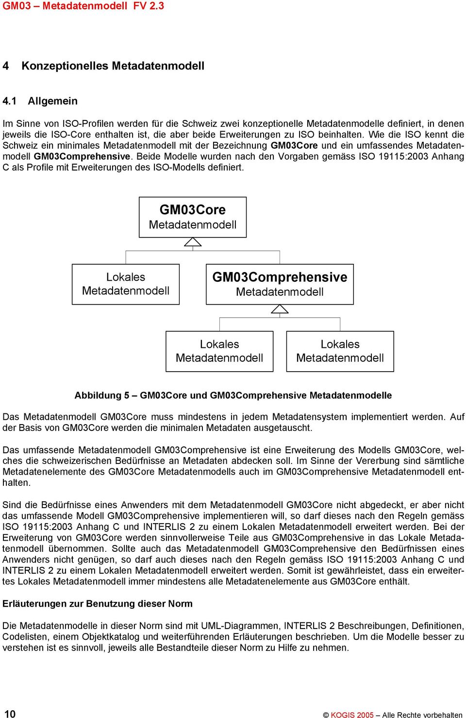 beinhalten. Wie die ISO kennt die Schweiz ein minimales Metadatenmodell mit der Bezeichnung GM03Core und ein umfassendes Metadatenmodell GM03Comprehensive.