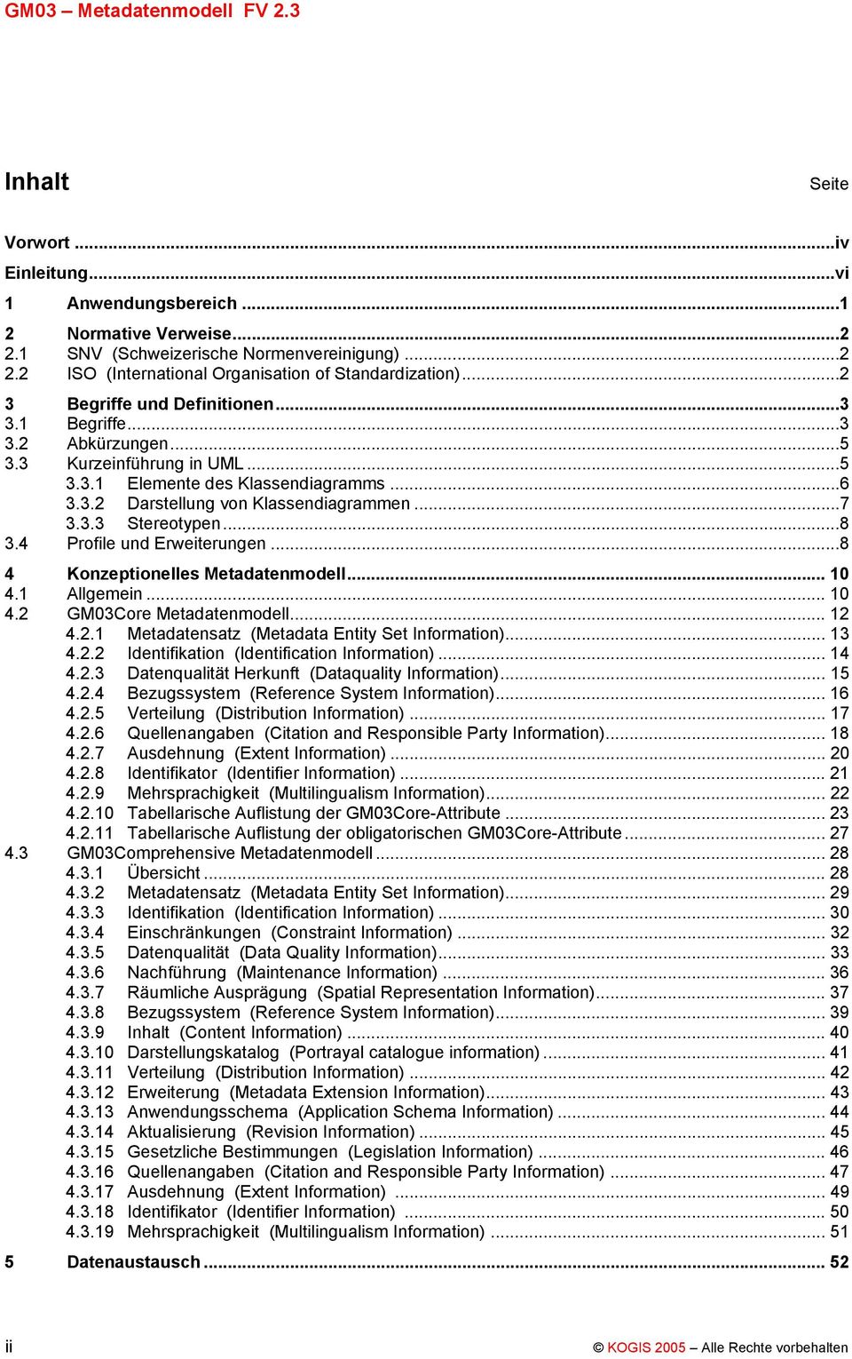 ..8 3.4 Profile und Erweiterungen...8 4 Konzeptionelles Metadatenmodell... 10 4.1 Allgemein... 10 4.2 GM03Core Metadatenmodell... 12 4.2.1 Metadatensatz (Metadata Entity Set Information)... 13 4.2.2 Identifikation (Identification Information).