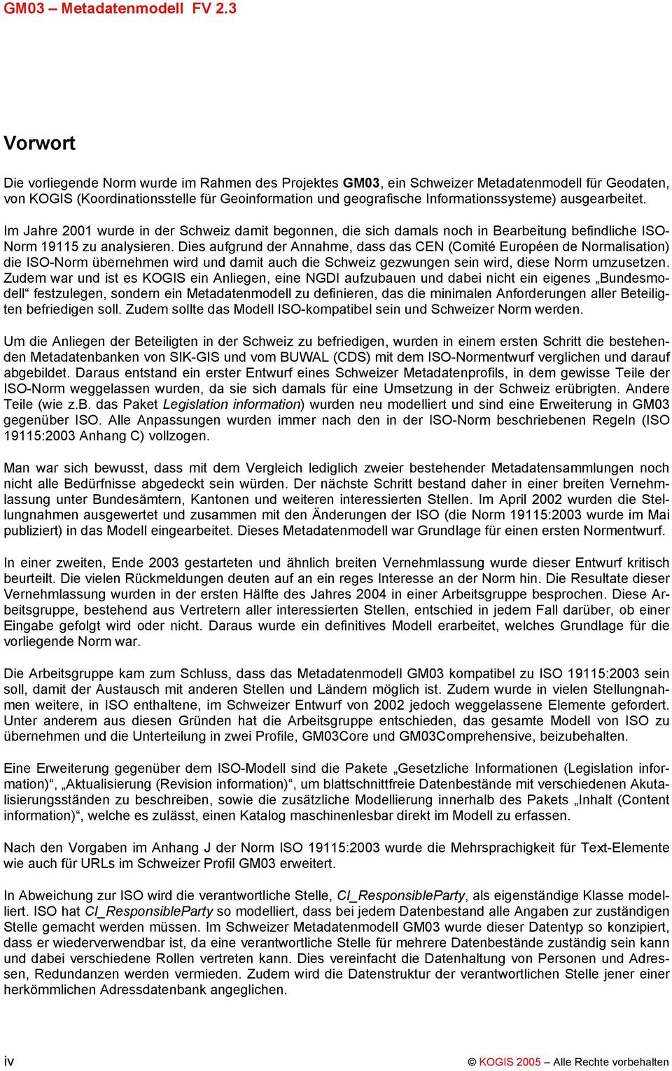 Dies aufgrund der Annahme, dass das CEN (Comité Européen de Normalisation) die ISO-Norm übernehmen wird und damit auch die Schweiz gezwungen sein wird, diese Norm umzusetzen.