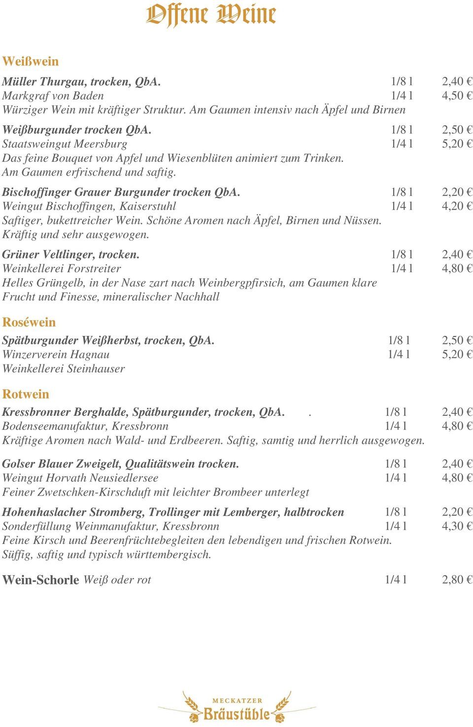 1/8 l 2,20 Weingut Bischoffingen, Kaiserstuhl 1/4 l 4,20 Saftiger, bukettreicher Wein. Schöne Aromen nach Äpfel, Birnen und Nüssen. Kräftig und sehr ausgewogen. Grüner Veltlinger, trocken.