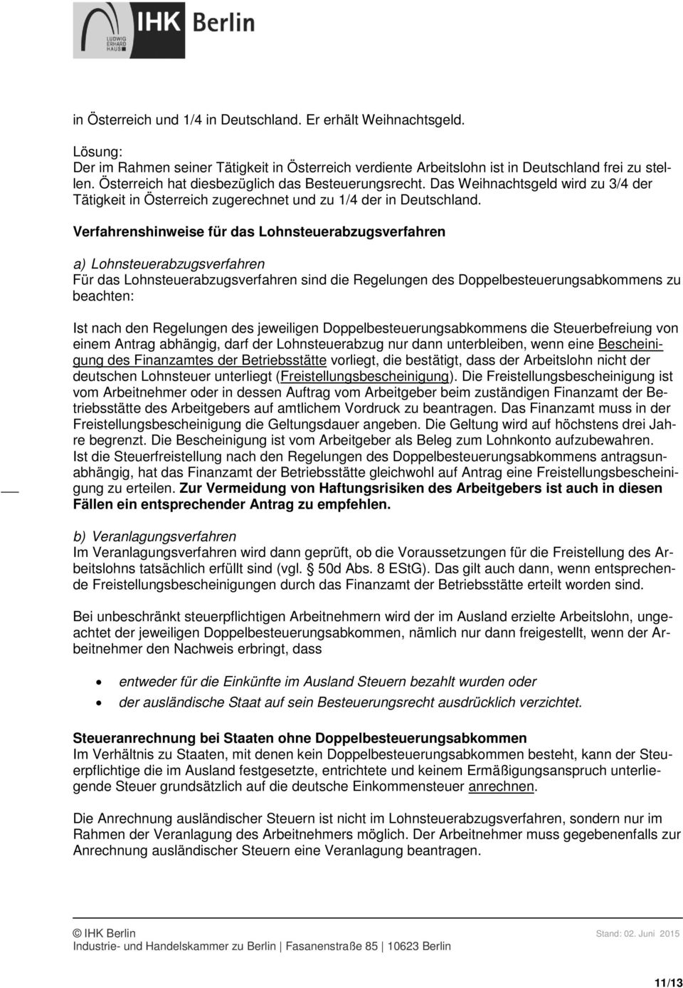 Verfahrenshinweise für das Lohnsteuerabzugsverfahren a) Lohnsteuerabzugsverfahren Für das Lohnsteuerabzugsverfahren sind die Regelungen des Doppelbesteuerungsabkommens zu beachten: Ist nach den