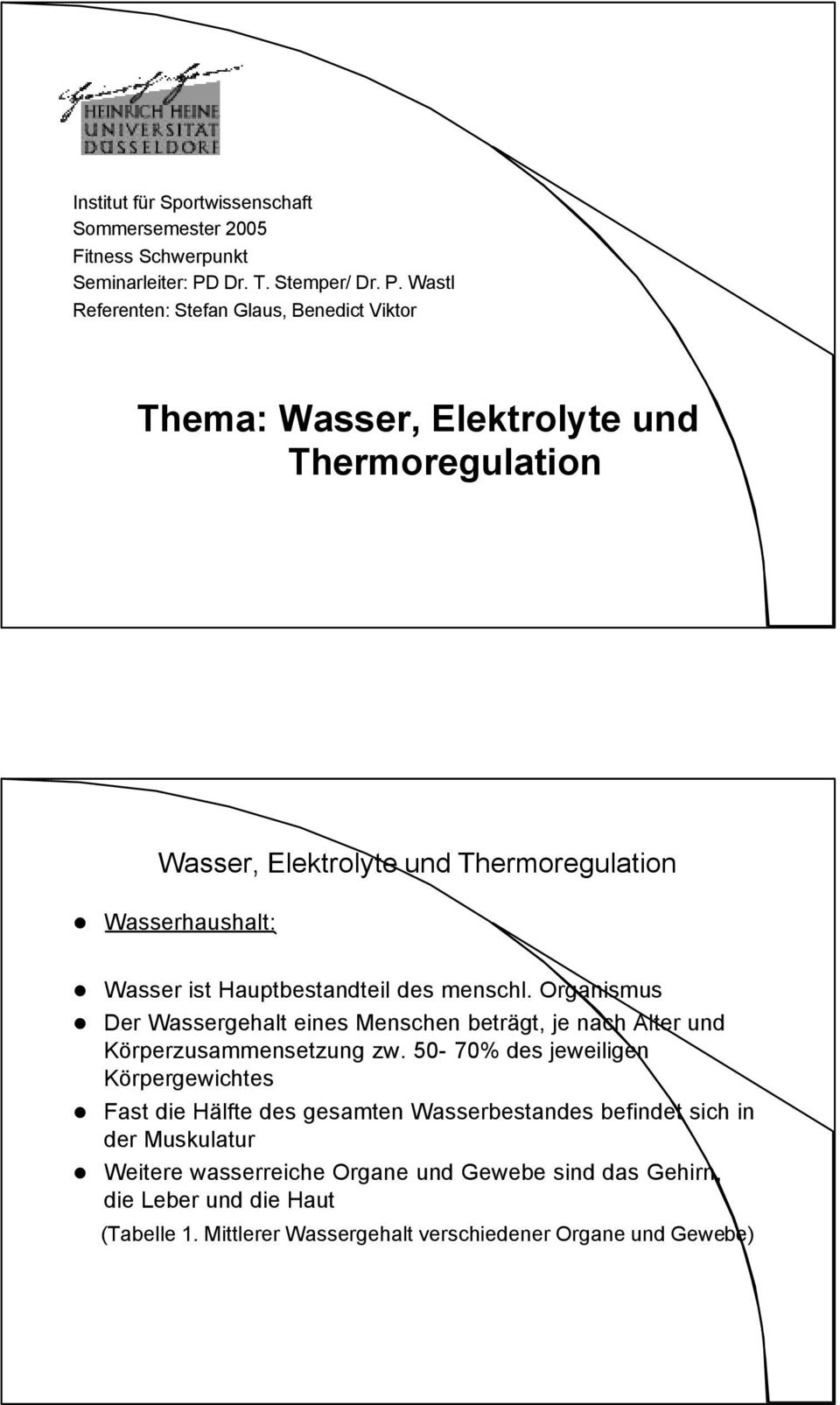 Wastl Referenten: Stefan Glaus, Benedict Viktor Thema: Wasser, Elektrolyte und Thermoregulation Wasserhaushalt: Wasser ist Hauptbestandteil des menschl.