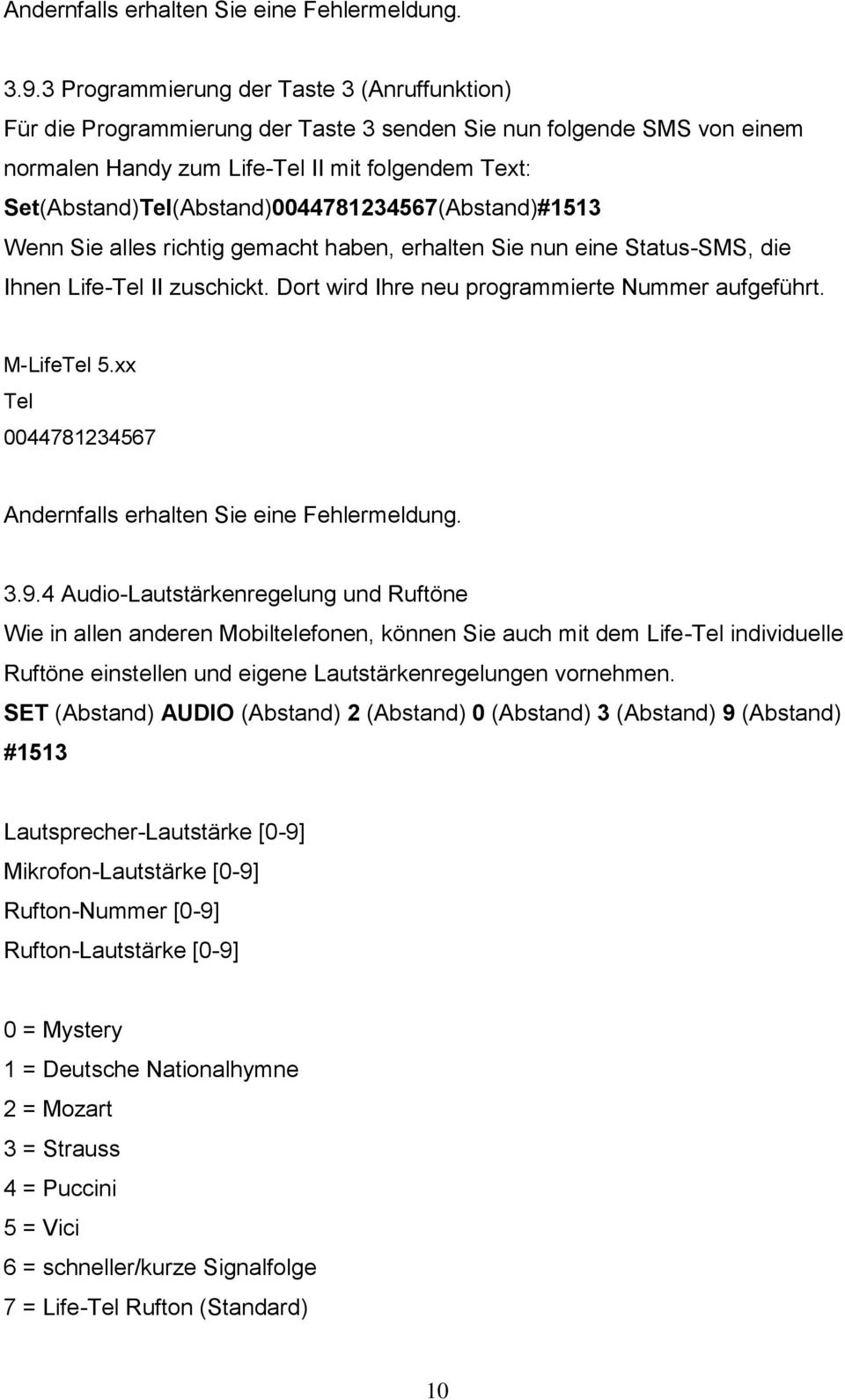 Set(Abstand)Tel(Abstand)0044781234567(Abstand)#1513 Wenn Sie alles richtig gemacht haben, erhalten Sie nun eine Status-SMS, die Ihnen Life-Tel II zuschickt.