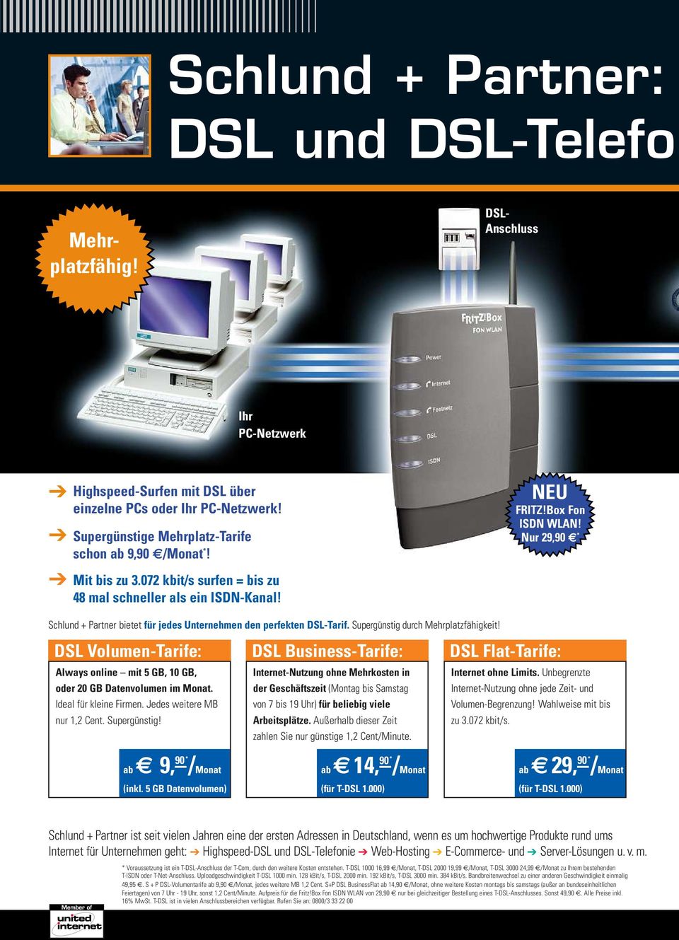 Schlund + Partner bietet für jedes Unternehmen den perfekten DSL-Tarif. Supergünstig durch Mehrplatzfähigkeit! DSL Volumen-Tarife: Always online mit 5GB, 10 GB, oder 20 GB Datenvolumen im Monat.
