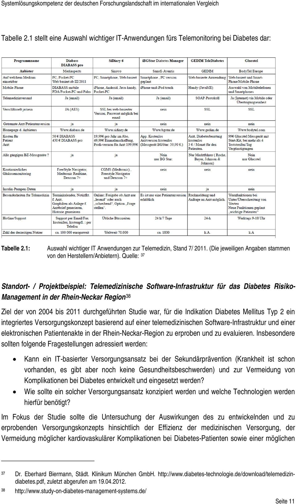 Quelle: 37 Standort- / Projektbeispiel: Telemedizinische Software-Infrastruktur für das Diabetes Risiko- Management in der Rhein-Neckar Region 38 Ziel der von 2004 bis 2011 durchgeführten Studie war,