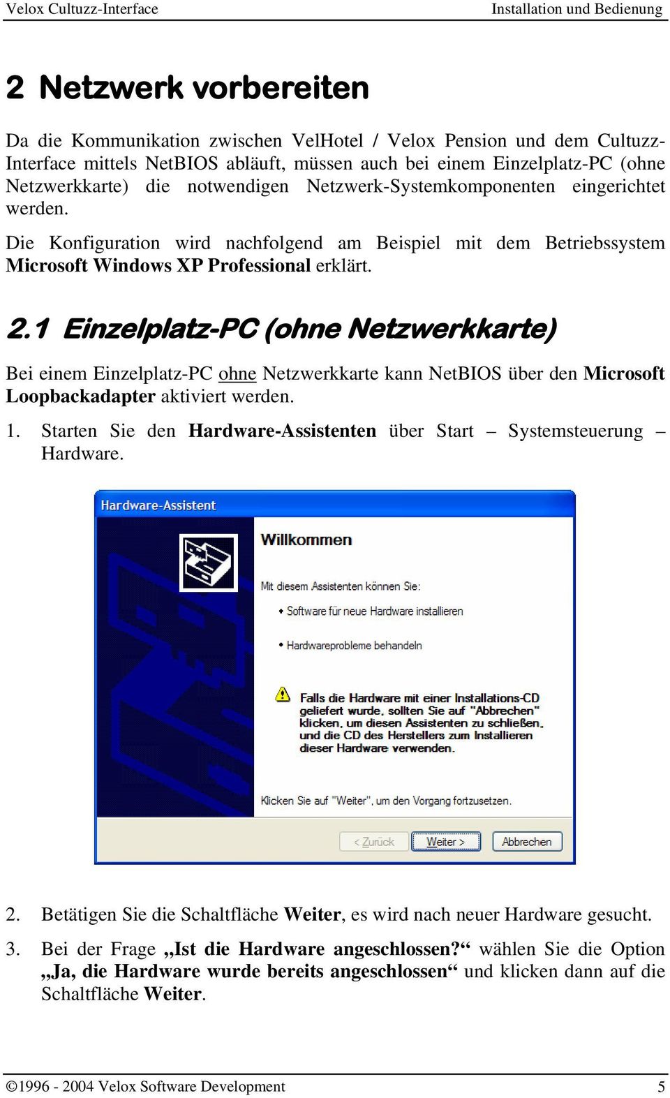 Die Konfiguration wird nachfolgend am Beispiel mit dem Betriebssystem Microsoft Windows XP Professional erklärt. 2.