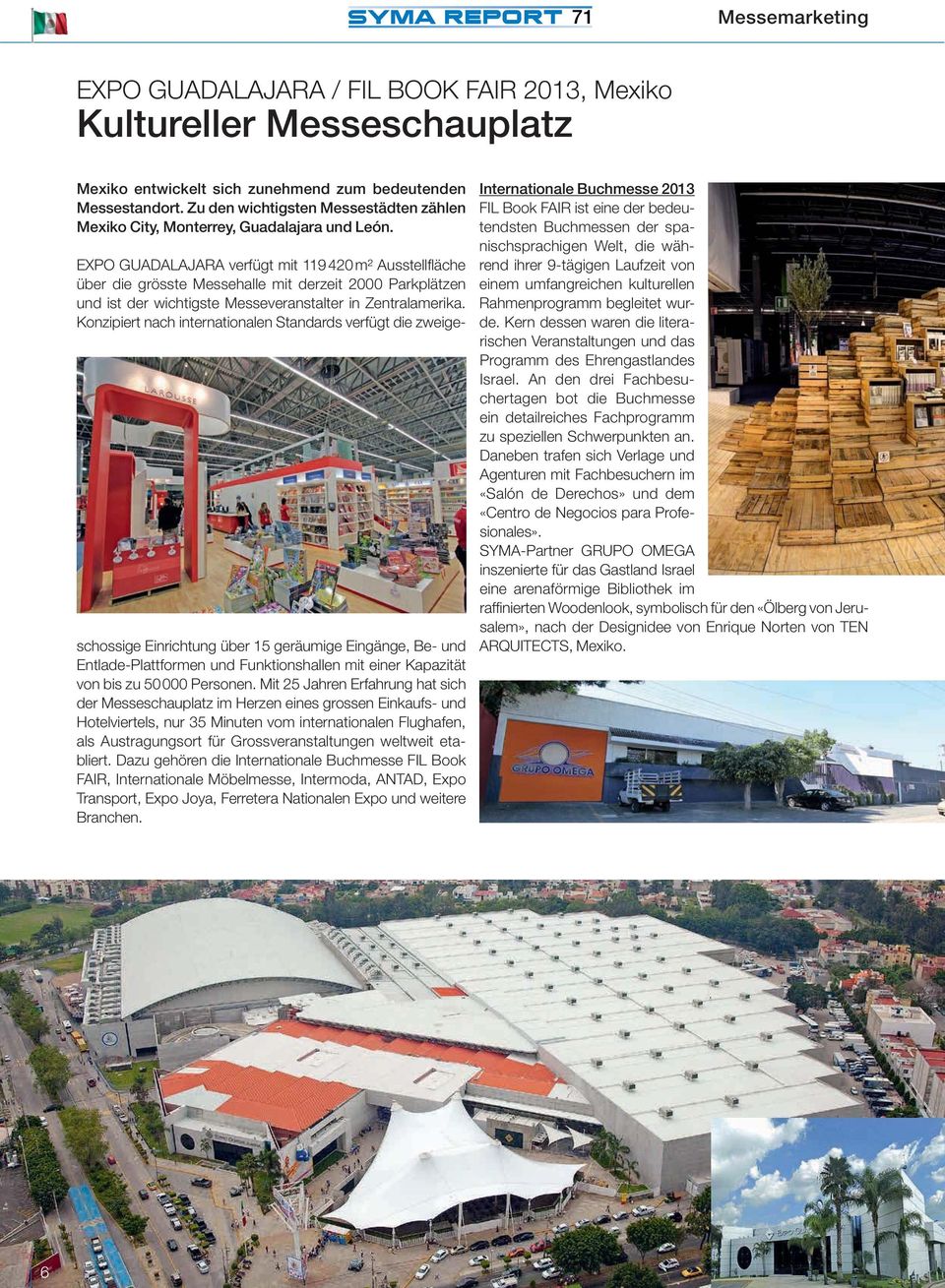EXPO GUADALAJARA verfügt mit 119 420 m² Ausstellfläche über die grösste Messehalle mit derzeit 2000 Parkplätzen und ist der wichtigste Messeveranstalter in Zentralamerika.