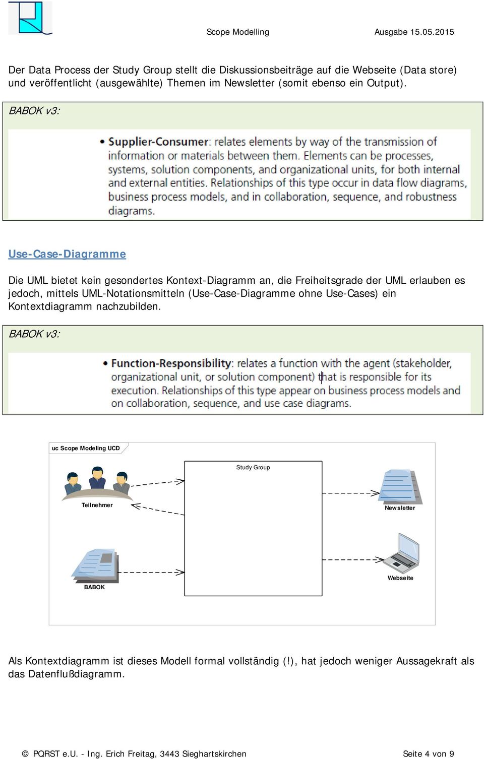 Use-Case-Diagramme Die UML bietet kein gesondertes Kontext-Diagramm an, die Freiheitsgrade der UML erlauben es jedoch, mittels UML-Notationsmitteln