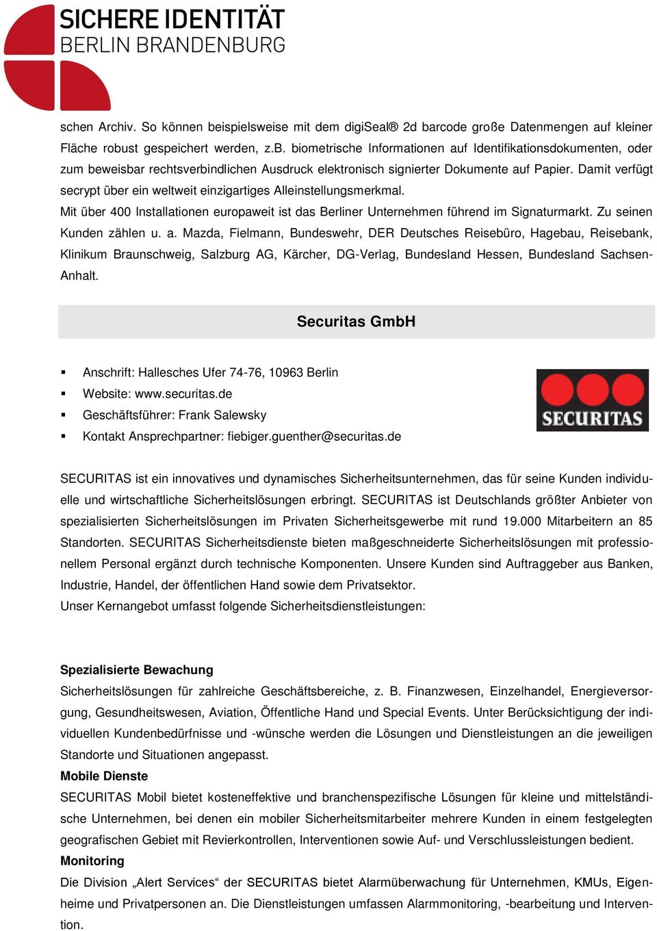 a. Mazda, Fielmann, Bundeswehr, DER Deutsches Reisebüro, Hagebau, Reisebank, Klinikum Braunschweig, Salzburg AG, Kärcher, DG-Verlag, Bundesland Hessen, Bundesland Sachsen- Anhalt.