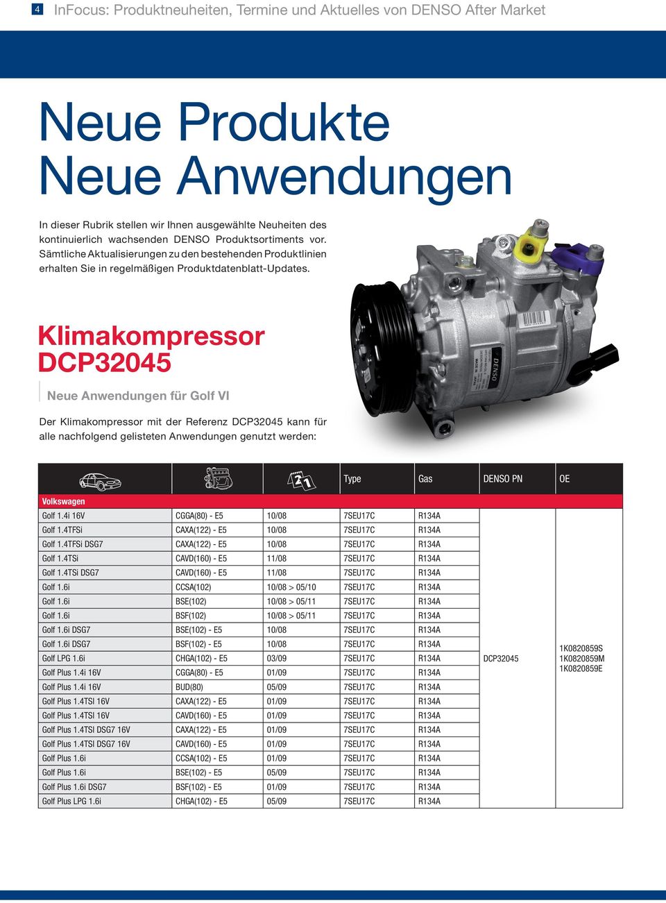 Klimakompressor DCP32045 Neue Anwendungen für Golf VI Der Klimakompressor mit der Referenz DCP32045 kann für alle nachfolgend gelisteten Anwendungen genutzt werden: Type Gas DENSO PN OE Volkswagen