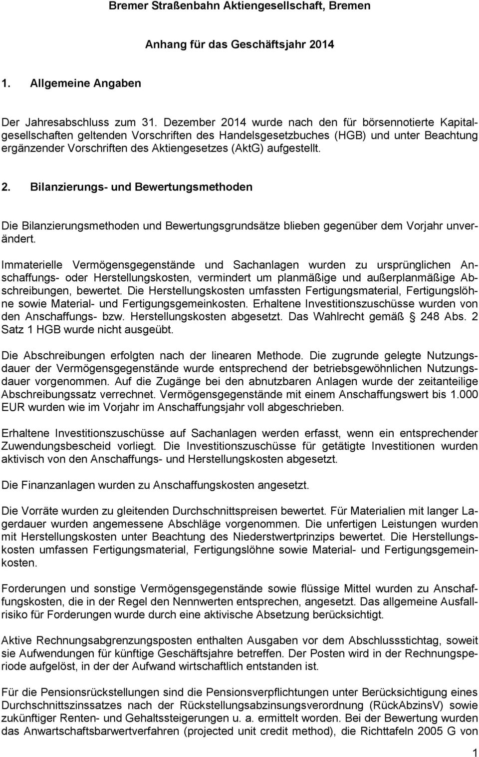 aufgestellt. 2. Bilanzierungs- und Bewertungsmethoden Die Bilanzierungsmethoden und Bewertungsgrundsätze blieben gegenüber dem Vorjahr unverändert.