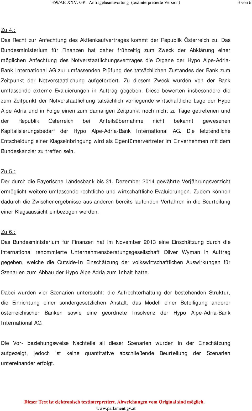 umfassenden Prüfung des tatsächlichen Zustandes der Bank zum Zeitpunkt der Notverstaatlichung aufgefordert. Zu diesem Zweck wurden von der Bank umfassende externe Evaluierungen in Auftrag gegeben.