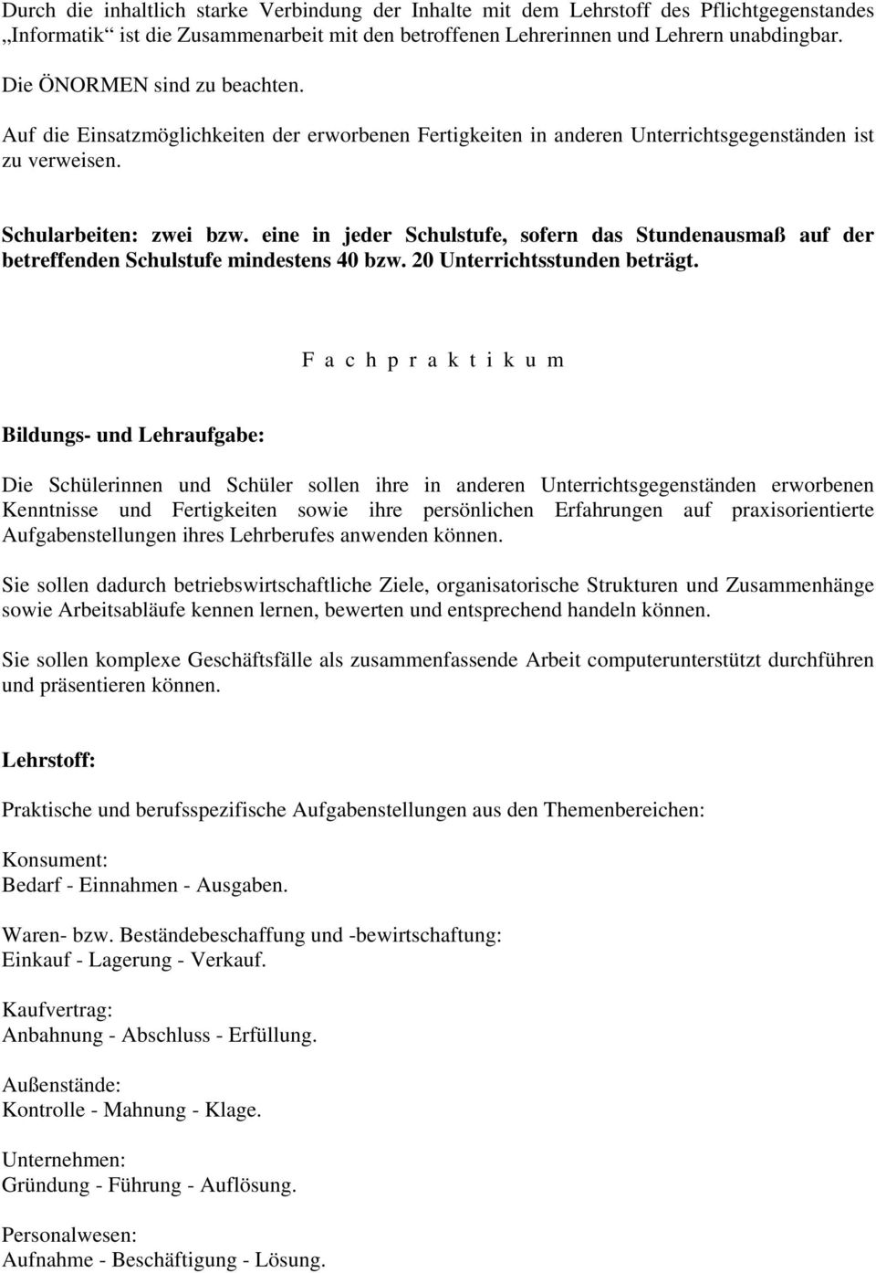 eine in jeder Schulstufe, sofern das Stundenausmaß auf der betreffenden Schulstufe mindestens 40 bzw. 20 Unterrichtsstunden beträgt.